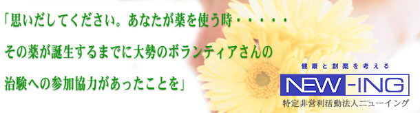 思い出してください。あなたが薬を使う時。その薬が誕生するまでに大勢のボランティアさんの治験への参加協力があったことを